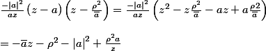 \frac{-{\left|a\right|}^2}{az}\left(z-a\right)\left(z-\frac{{\rho}^2}{\bar{a}}\right) =\frac{-{\left|a\right|}^2}{az}\left(z^2-z\frac{{\rho}^2}{\bar{a}}-az+a\frac{{\rho^}2}{\bar{a}}\right)\\ &=-\bar{a}z-{\rho}^2-{\left|a\right|}^2+\frac{{\rho}^2 a}{z}